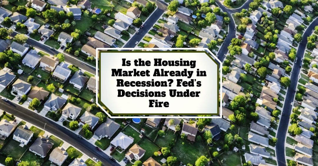 Is the Housing Market in Recession in Because of Fed’s Decisions?
