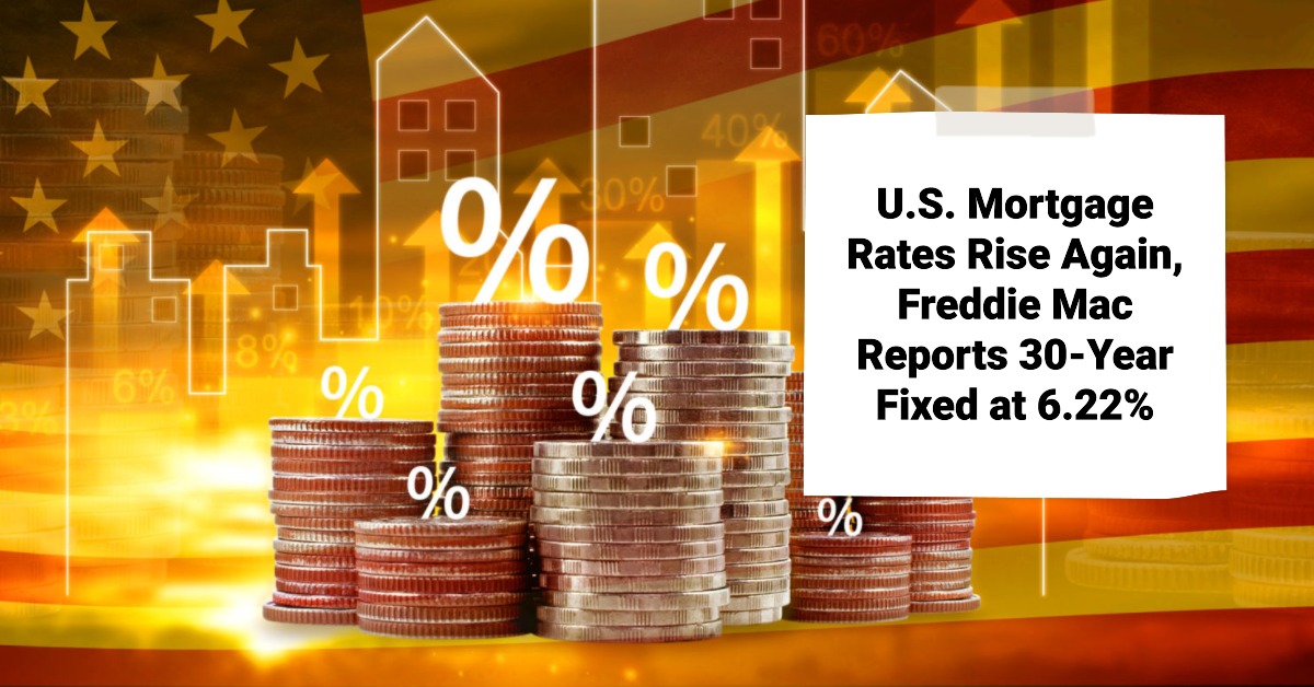 Mortgage Rates Rise With 30-Year FRM Climbing to 6.22%: Freddie Mac
