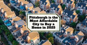Pittsburgh is the Most Affordable City to Buy a Home in 2025