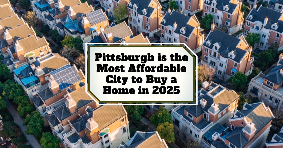 Pittsburgh is the Most Affordable City to Buy a Home in 2025