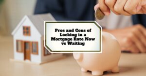 Pros and Cons of Locking in a Mortgage Rate Now vs Waiting