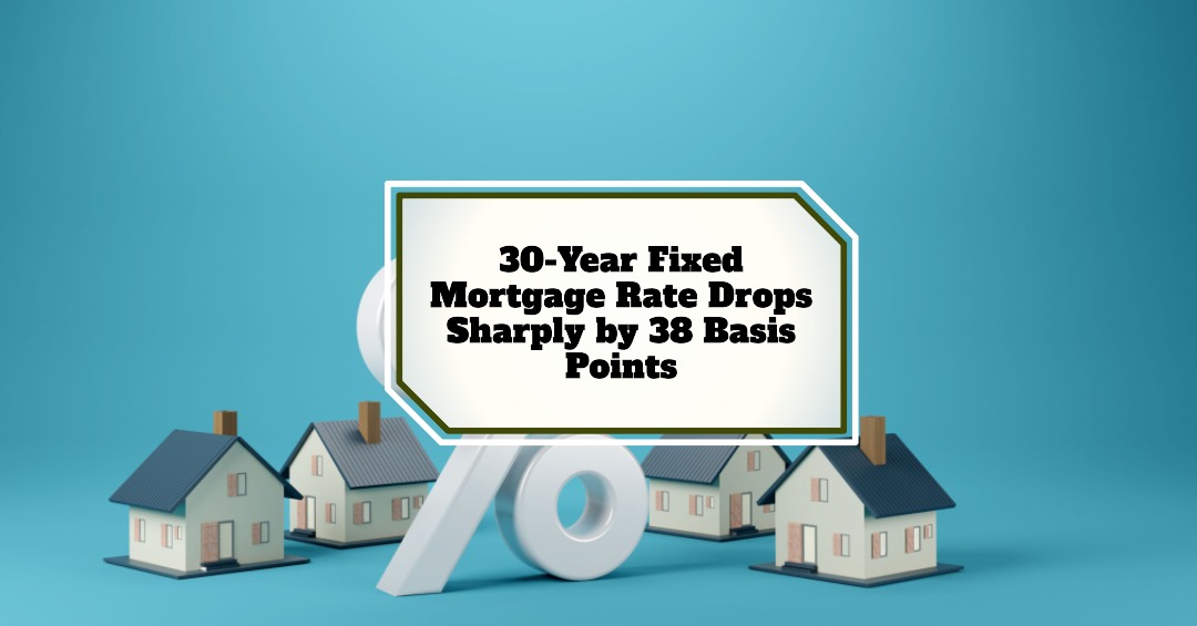 30-Year Fixed Mortgage Rate Drops Sharply by 38 Basis Points