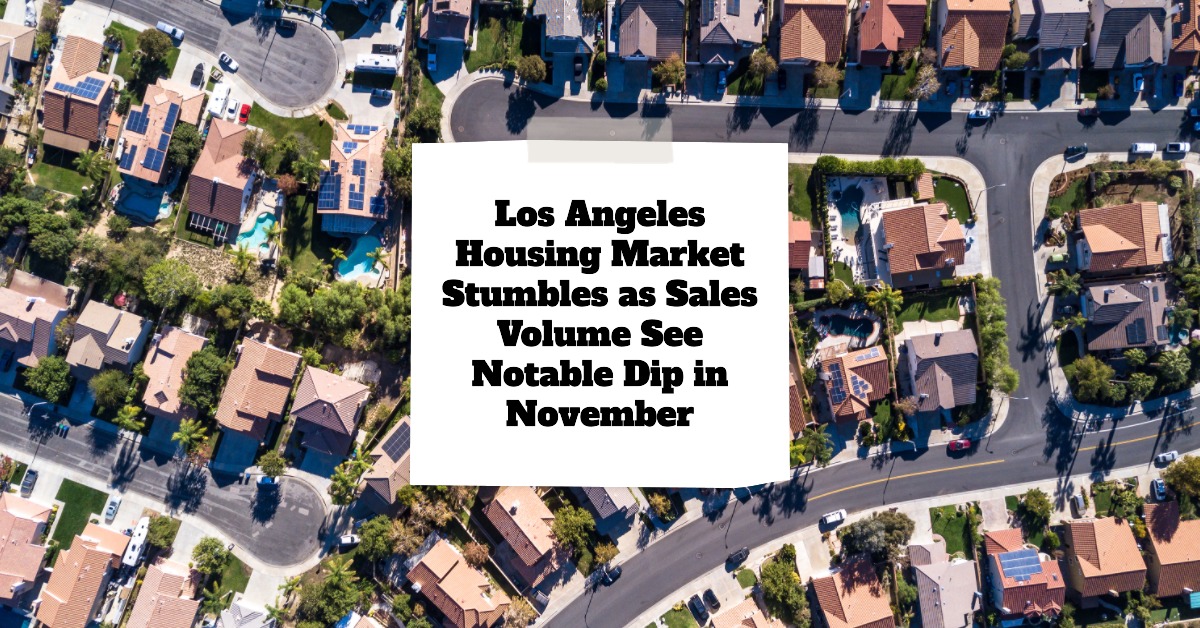 Los Angeles Housing Market Stumbles as Sales Volume See Notable Dip in November