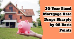 30-Year Fixed Mortgage Rate Drops Sharply by 98 Basis Points