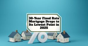 30-Year Fixed Rate Mortgage Drops to Its Lowest Point in 2025