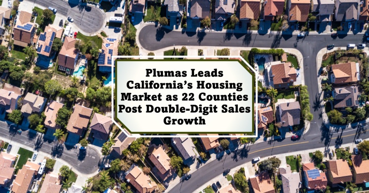 Plumas Leads California’s Housing Market as 22 Counties Post Double-Digit Sales Growth