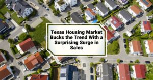 Texas Housing Market Bucks the Trend With a Surprising Surge in Sales