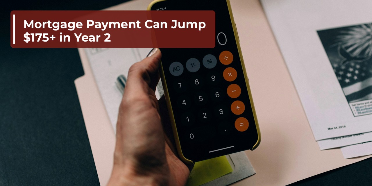 Why Your Mortgage Payment Can Jump $175+ a Month in Year 2